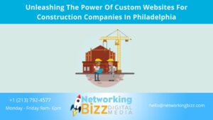 Unleashing The Power Of Custom Websites For Construction Companies In Philadelphia